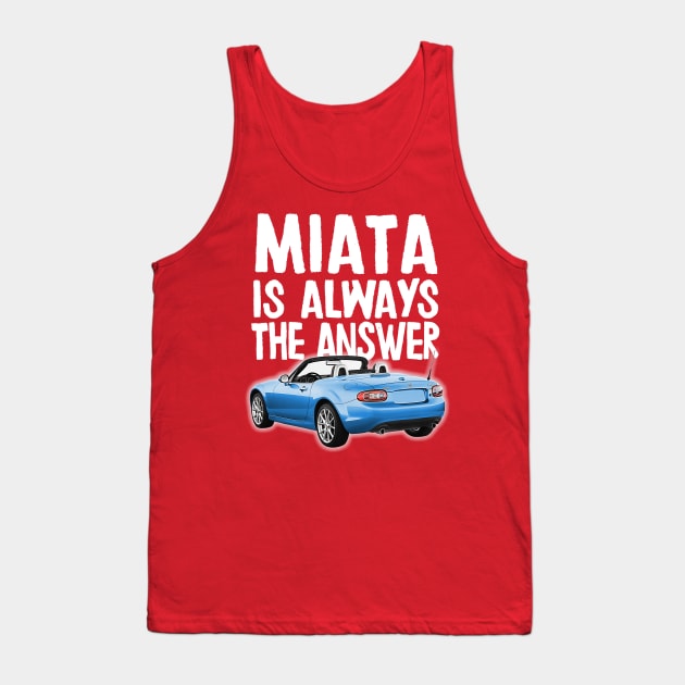 Miata Is Always The Answer - (Blue) Mazda Miata/MX-5 Tank Top by DankFutura